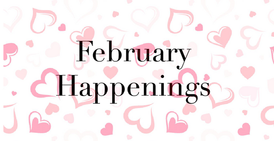 FEBRUARY HAPPENINGS: THE MONTH OF LOVE IS HERE!